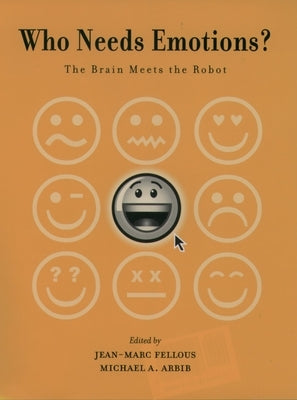 Who Needs Emotions?: The Brain Meets the Robot by Fellous, Jean-Marc