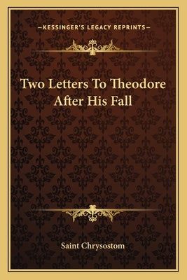Two Letters to Theodore After His Fall by Saint Chrysostom