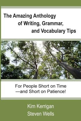 The Amazing Anthology of Writing, Grammar, and Vocabulary Tips: For People Who Are Short on Time--and Short on Patience! by Wells, Steven