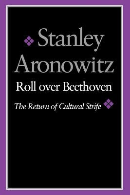 Roll Over Beethoven: The Return of Cultural Strife by Aronowitz, Stanley