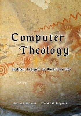 Computer Theology: Intelligent Design of the World Wide Web by Jurgensen, Timothy