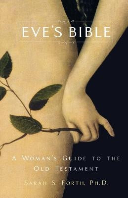 Eve's Bible: A Woman's Guide to the Old Testament by Forth, Sarah S.