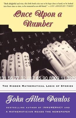 Once Upon a Number: The Hidden Mathematical Logic of Stories by Paulos, John Allen