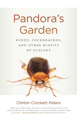 Pandora's Garden: Kudzu, Cockroaches, and Other Misfits of Ecology by Peters, Clinton Crockett