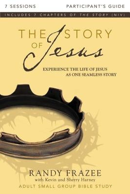 The Story of Jesus Bible Study Participant's Guide: Experience the Life of Jesus as One Seamless Story by Frazee, Randy