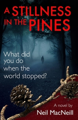 A Stillness in the Pines: What did you do when the world stopped? by MacNeill, Neil