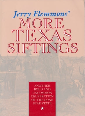 Jerry Flemmons' More Texas Siftings: Another Bold and Uncommon Celebration of the Lone Star State by Flemmons, Jerry