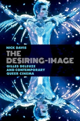 The Desiring-Image: Gilles Deleuze and Contemporary Queer Cinema by Davis, Nick
