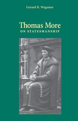 Thomas More on Statesmanship by Wegemer, Gerard B.