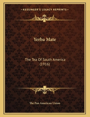 Yerba Mate: The Tea Of South America (1916) by The Pan American Union