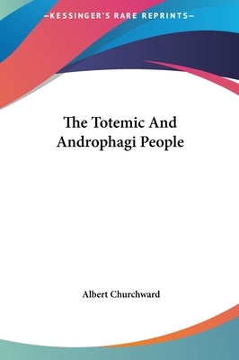 The Totemic and Androphagi People by Churchward, Albert