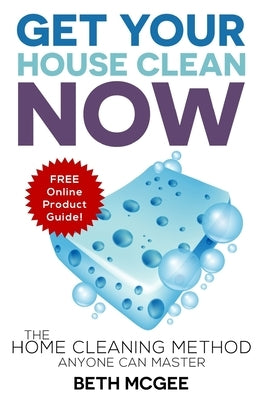 Get Your House Clean Now: The Home Cleaning Method Anyone Can Master by McGee, Beth