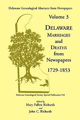 Delaware Genealogical Abstracts from Newspapers. Volume 3: Delaware Marriages and Deaths from the Newspapers 1729-1853 by Richards, Mary Fallon