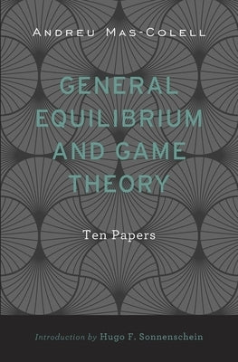 General Equilibrium and Game Theory: Ten Papers by Mas-Colell, Andreu