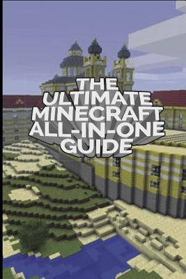 Minecraft Definitive Guide The Ultimate Minecraft All In One Guide: Minecraft Ultimate Unofficial ...