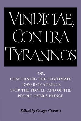 Brutus: Vindiciae, Contra Tyrannos: Or, Concerning the Legitimate Power of a Prince Over the People, and of the People Over a Prince by Brutus, Stephanius Jurius