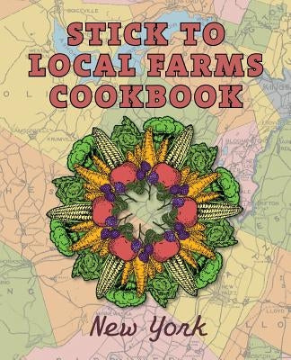 Stick to Local Farms Cookbook: New York by Reidelbach, Maria
