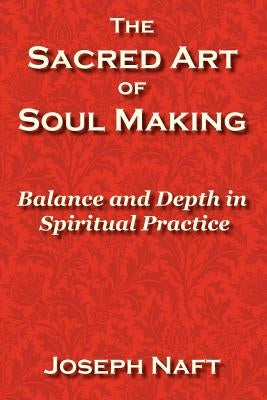 The Sacred Art of Soul Making by Naft, Joseph