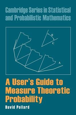 A User's Guide to Measure Theoretic Probability by Pollard, David