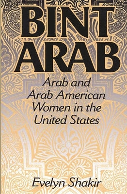 Bint Arab: Arab and Arab American Women in the United States by Shakir, Evelyn