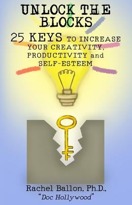 Unlock the Blocks: 25 Keys to Increase Your Creativity, Productivity and Self-Esteem by Ballon, Rachel