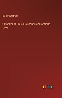 A Manual of Precious Stones and Antique Gems by Westropp, Hodder