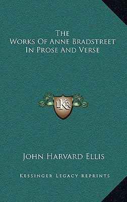 The Works of Anne Bradstreet in Prose and Verse by Bradstreet, Anne