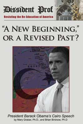 "A New Beginning," or a Revised Past?: Barack Obama's Cairo Speech by Birdnow, Brian E.