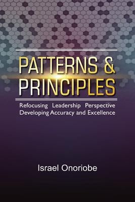 Patterns & Principles: Refocusing Leadership Perspective by Onoriobe, Israel