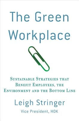 The Green Workplace: Sustainable Strategies That Benefit Employees, the Environment, and the Bottom Line by Stringer, Leigh