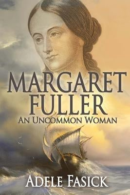 Margaret Fuller: An Uncommon Woman by Fasick, Adele