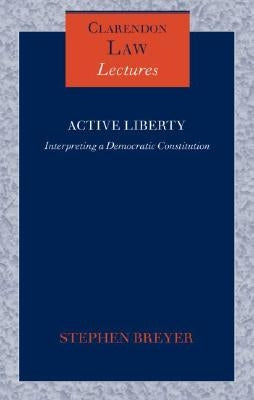 Active Liberty: Interpreting a Democratic Constitution by Breyer, Stephen G.