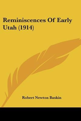 Reminiscences Of Early Utah (1914) by Baskin, Robert Newton