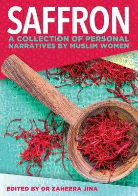 Saffron: A Collection of Personal Narratives by Muslim Women by Jina, Zaheera