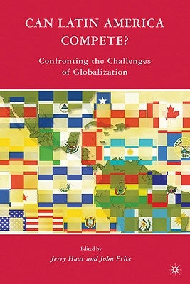 Can Latin America Compete?: Confronting the Challenges of Globalization by Haar, J.