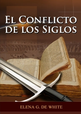 El Conflicto de los Siglos: (Historia de la Redención, cristología adventista, Comentario Histórico de los Evangelios y Eventos de los últimos día by De White, Elena G.