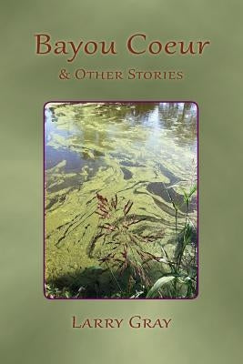 Bayou Coeur and Other Stories by Gray, Larry