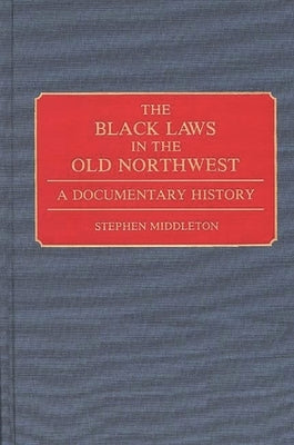 The Black Laws in the Old Northwest: A Documentary History by Middleton, Stephen