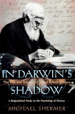 In Darwin's Shadow: The Life and Science of Alfred Russel Wallace: A Biographical Study on the Psychology of History by Shermer, Michael