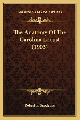 The Anatomy Of The Carolina Locust (1903) by Snodgrass, Robert E.