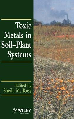 Toxic Metals in Soil-Plant Systems by Ross, Sheila M.