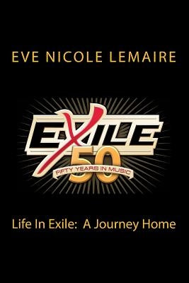 Life In Exile: A Journey Home: 50 Years of Music from the band Exile by Lemaire, Eve Nicole