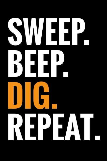 Sweep. Beep. Dig. Repeat.: Metal Detecting Log Book Keep Track of your Metal Detecting Statistics & Improve your Skills Gift for Metal Detectoris by Log Books, Metal Detecting