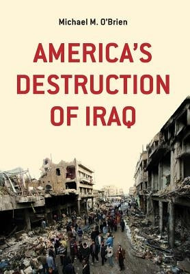 America's Destruction of Iraq by O'Brien, Michael M.