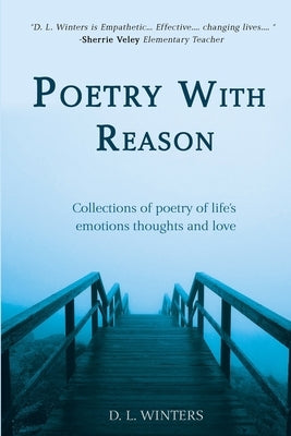 Poetry With Reason: Collections of poetry of life's emotions thoughts and love by Winters, D. L.