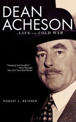 Dean Acheson: A Life in the Cold War by Beisner, Robert L.