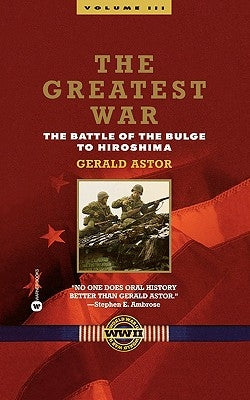 The Greatest War - Volume III: The Battle of the Bulge to Hiroshima by Astor, Gerald