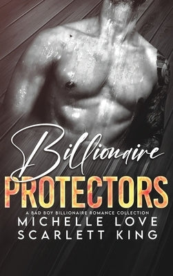 Billionaire Protectors: A Bad Boy Billionaires Romance Collection by King, Scarlett