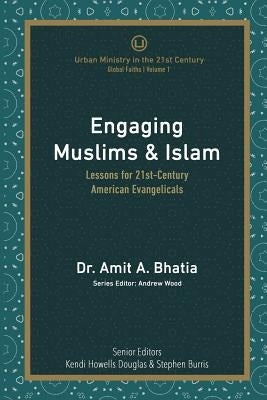 Engaging Muslims & Islam: Lessons for 21st-Century American Evangelicals by Bhatia, Amit A.
