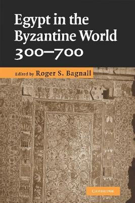 Egypt in the Byzantine World, 300-700 by Bagnall, Roger S.